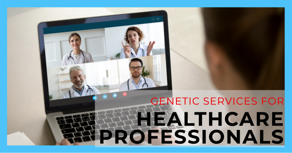 Genetic Services for Healthcare Professionals - Genetic consultation, and testing